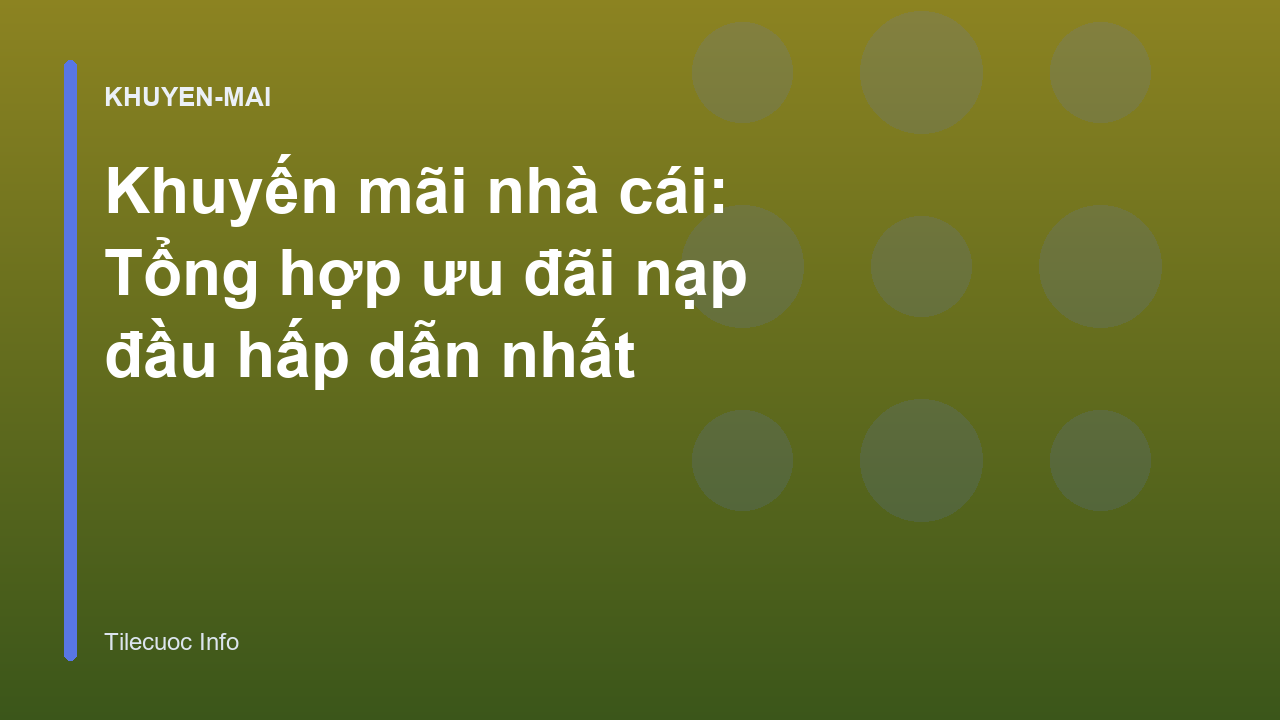 Khuyến mãi nhà cái: Tổng hợp ưu đãi nạp đầu hấp dẫn nhất