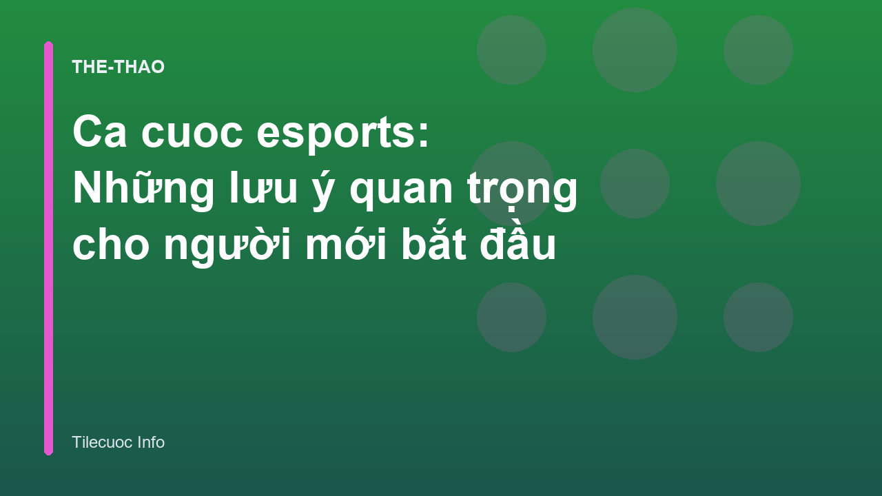 Ca cuoc esports: Những lưu ý quan trọng cho người mới bắt đầu