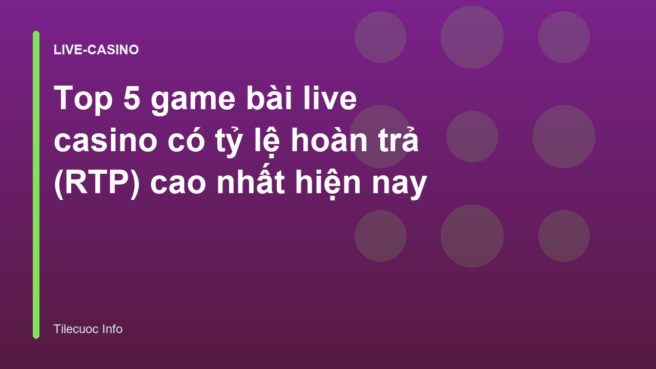 Top 5 game bài live casino có tỷ lệ hoàn trả (RTP) cao nhất hiện nay